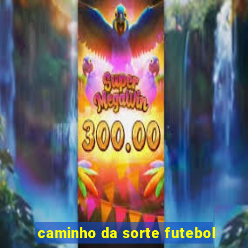 caminho da sorte futebol